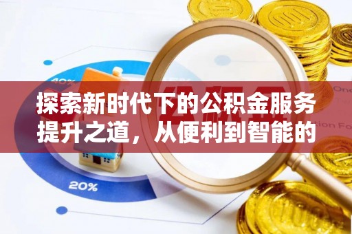镇坪探索新时代下的公积金服务提升之道，从便利到智能的全面升级