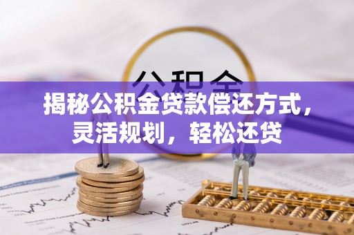 镇坪揭秘公积金贷款偿还方式，灵活规划，轻松还贷