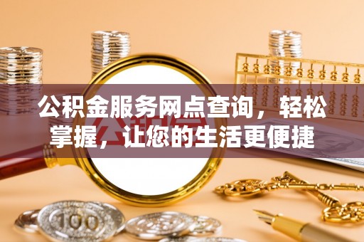 镇坪公积金服务网点查询，轻松掌握，让您的生活更便捷