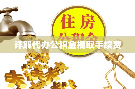 镇坪详解代办公积金提取手续费
