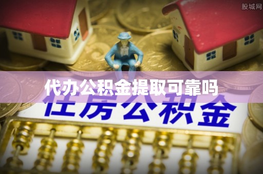 镇坪代办公积金提取可靠吗