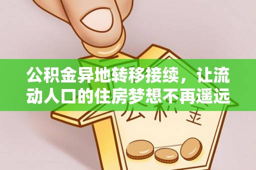 镇坪公积金异地转移接续，让流动人口的住房梦想不再遥远