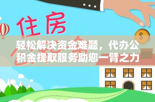 镇坪轻松解决资金难题，代办公积金提取服务助您一臂之力