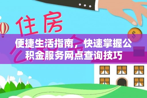 镇坪便捷生活指南，快速掌握公积金服务网点查询技巧