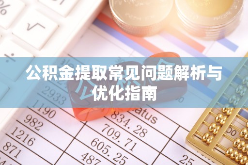镇坪公积金提取常见问题解析与优化指南
