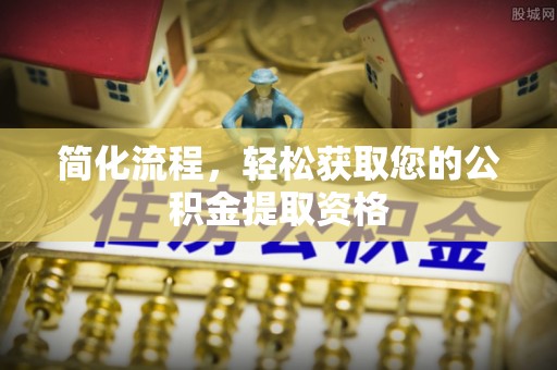 镇坪简化流程，轻松获取您的公积金提取资格